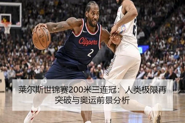 莱尔斯世锦赛200米三连冠：人类极限再突破与奥运前景分析