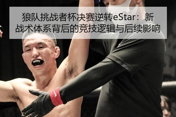 狼队挑战者杯决赛逆转eStar：新战术体系背后的竞技逻辑与后续影响